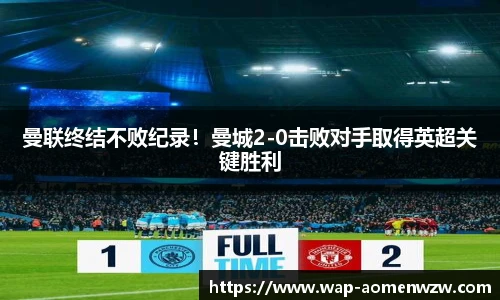 曼联终结不败纪录！曼城2-0击败对手取得英超关键胜利